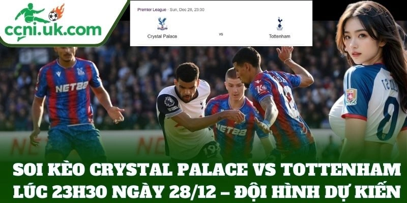 Soi Kèo Crystal Palace Vs Tottenham Lúc 23h30 Ngày 28/12 – Derby London Rực Lửa 2 Soi Kèo Crystal Palace Vs Tottenham Lúc 23h30 Ngày 28/12 – đội hình dự kiến