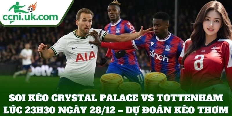 Soi Kèo Crystal Palace Vs Tottenham Lúc 23h30 Ngày 28/12 – Derby London Rực Lửa 3 Soi Kèo Crystal Palace Vs Tottenham Lúc 23h30 Ngày 28/12 – dự đoán kèo thơm